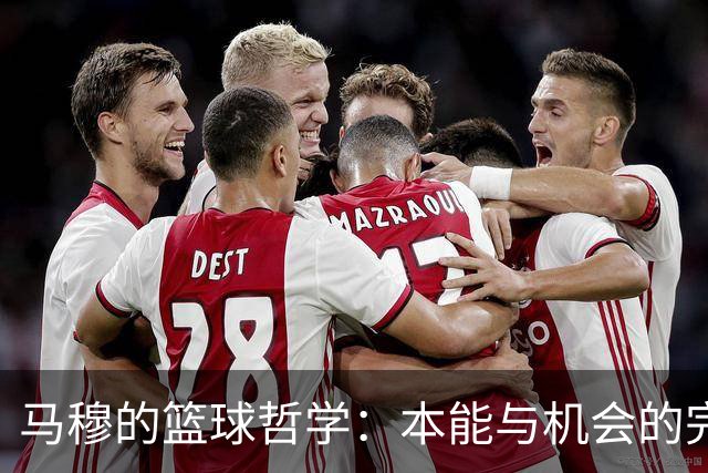 马穆的篮球哲学：本能与机会的完美舞蹈